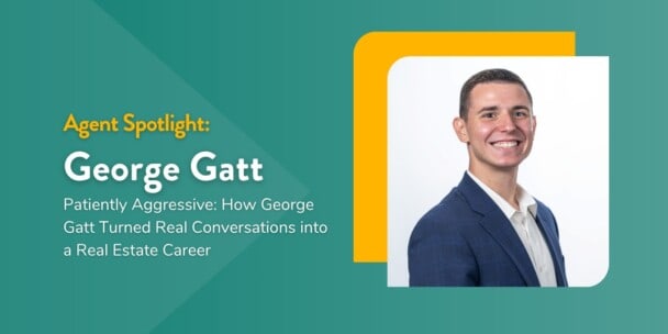 Patiently Aggressive: How George Gatt Turned Real Conversations into a Real Estate Career